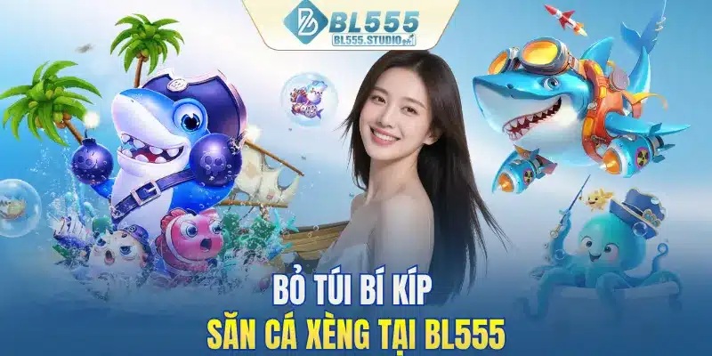 Bỏ túi bí kíp săn cá xèng tại BL555