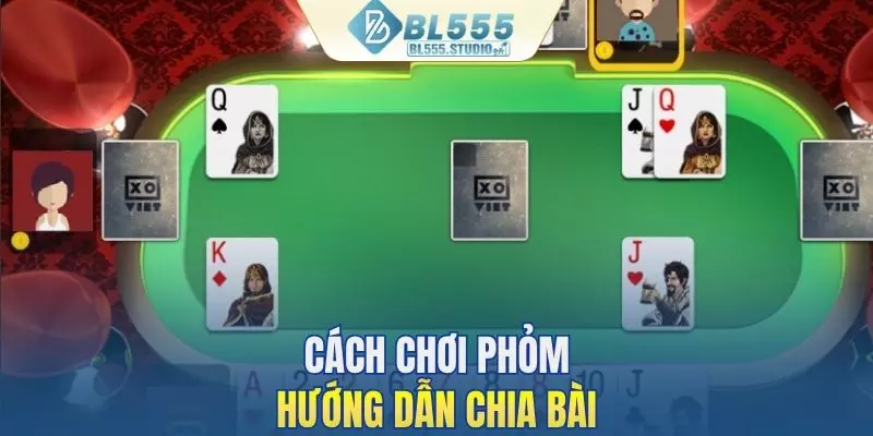 Cách chơi Phỏm - Hướng dẫn chia bài