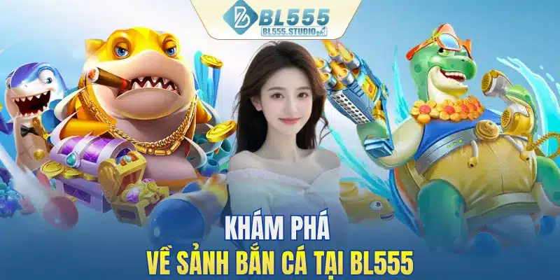 Khám phá về sảnh bắn cá tại BL555