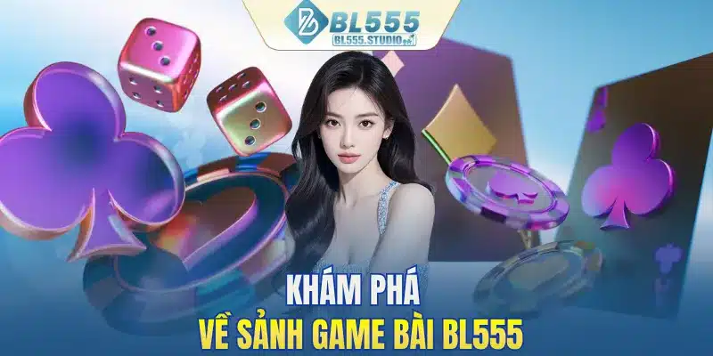 Khám phá về sảnh game bài BL555