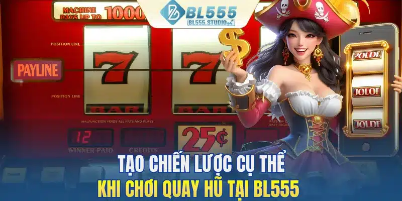 Tạo chiến lược rõ ràng khi tham gia quay hũ tại BL555