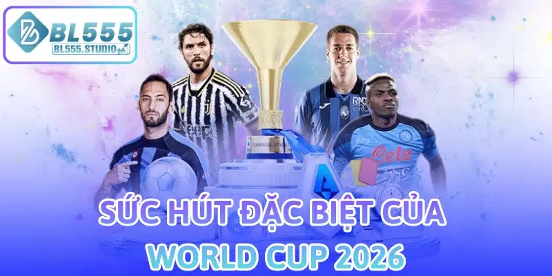 Sức hút đặc biệt của World Cup 2026
