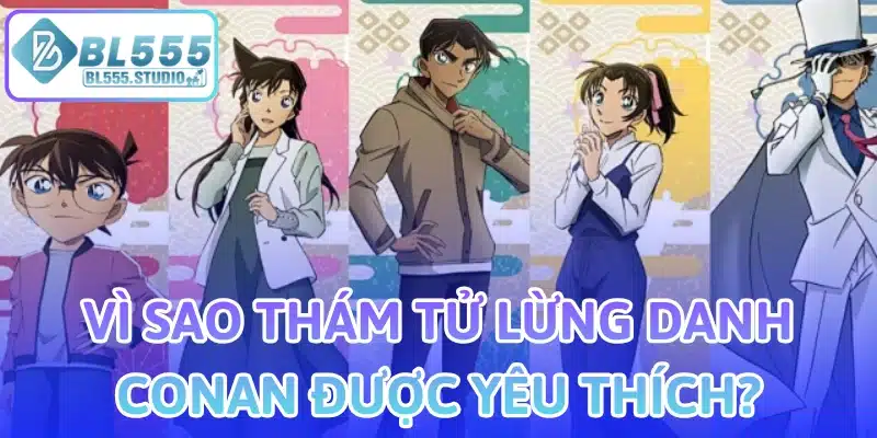 Vì Sao Thám Tử Lừng Danh Conan Được Yêu Thích?
